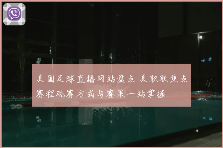 美国足球直播网站盘点 美职联焦点赛程观赛方式与赛果一站掌握