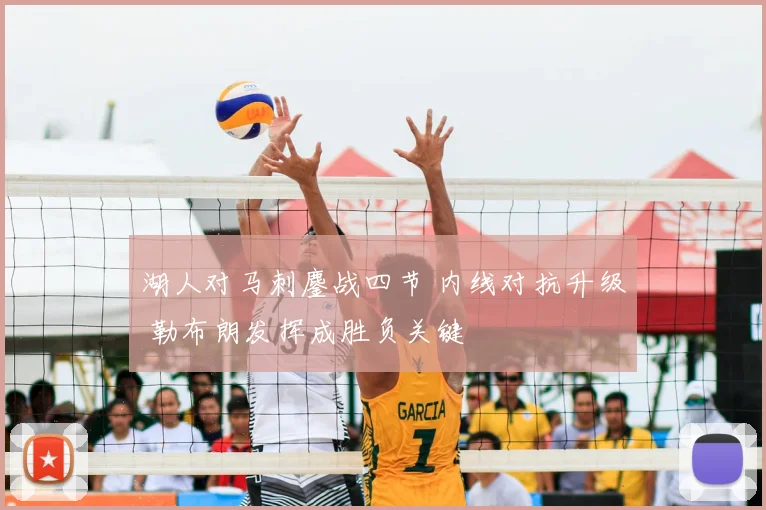 湖人对马刺鏖战四节 内线对抗升级 勒布朗发挥成胜负关键