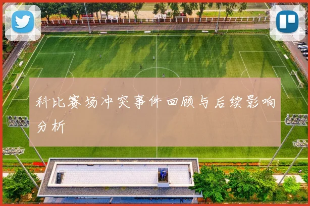 科比赛场冲突事件回顾与后续影响分析