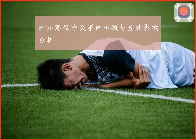 科比赛场冲突事件回顾与后续影响分析