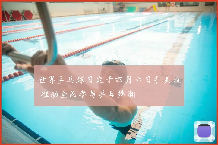世界乒乓球日定于四月六日引关注 推动全民参与乒乓热潮