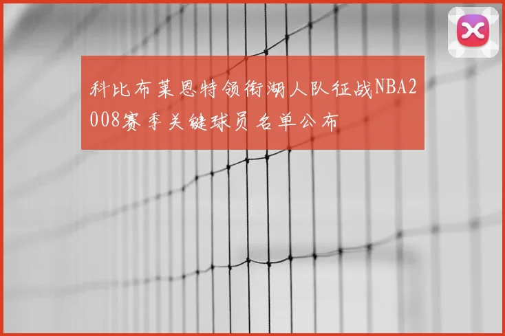 科比布莱恩特领衔湖人队征战NBA2008赛季关键球员名单公布