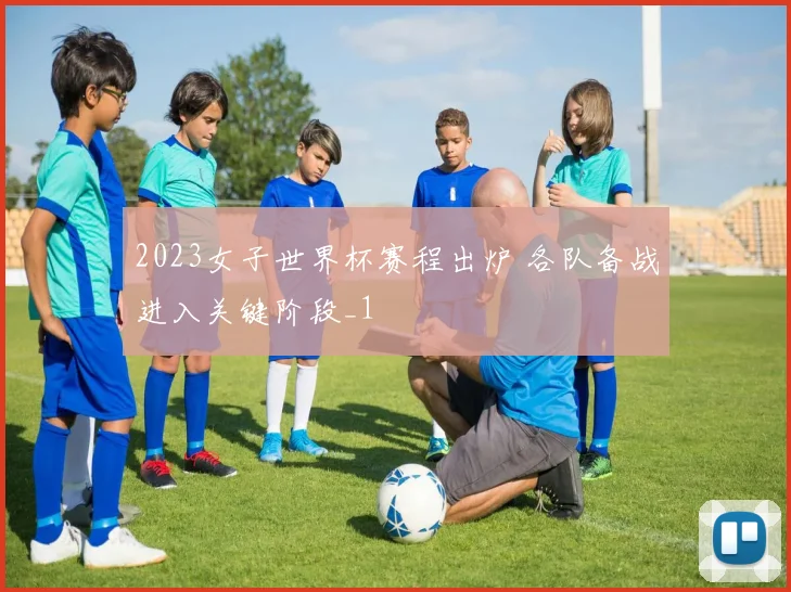 2023女子世界杯赛程出炉 各队备战进入关键阶段_1