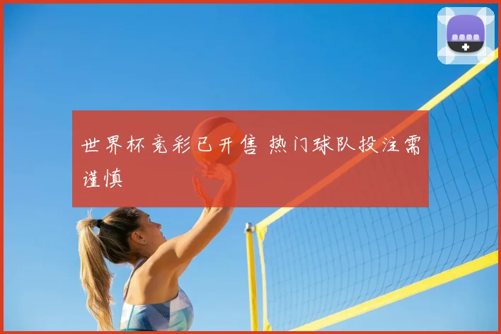 世界杯竞彩已开售 热门球队投注需谨慎