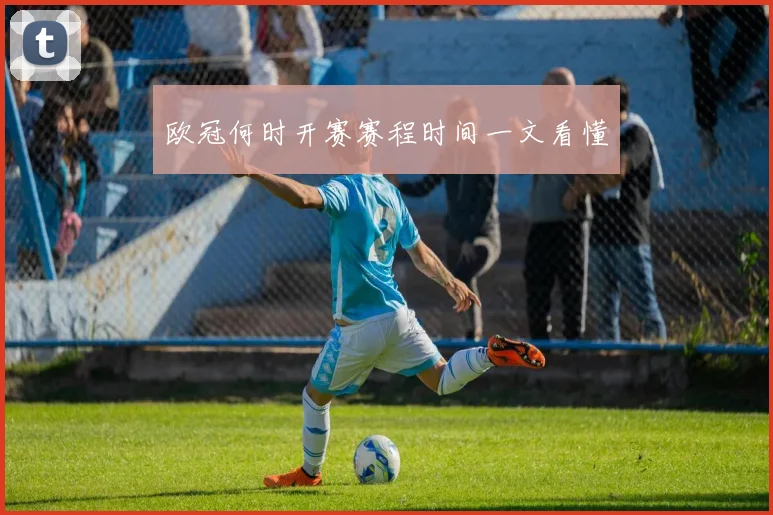 欧冠何时开赛赛程时间一文看懂