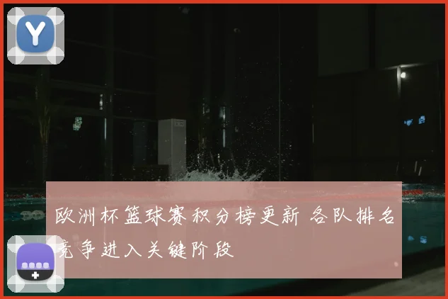 欧洲杯篮球赛积分榜更新 各队排名竞争进入关键阶段